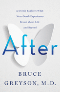 After: A Doctor Explores What Near-Death Experiences Reveal about Life and Beyond