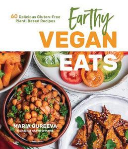 Earthy Vegan Eats: 60 Delicious Gluten-Free Plant-Based Recipes